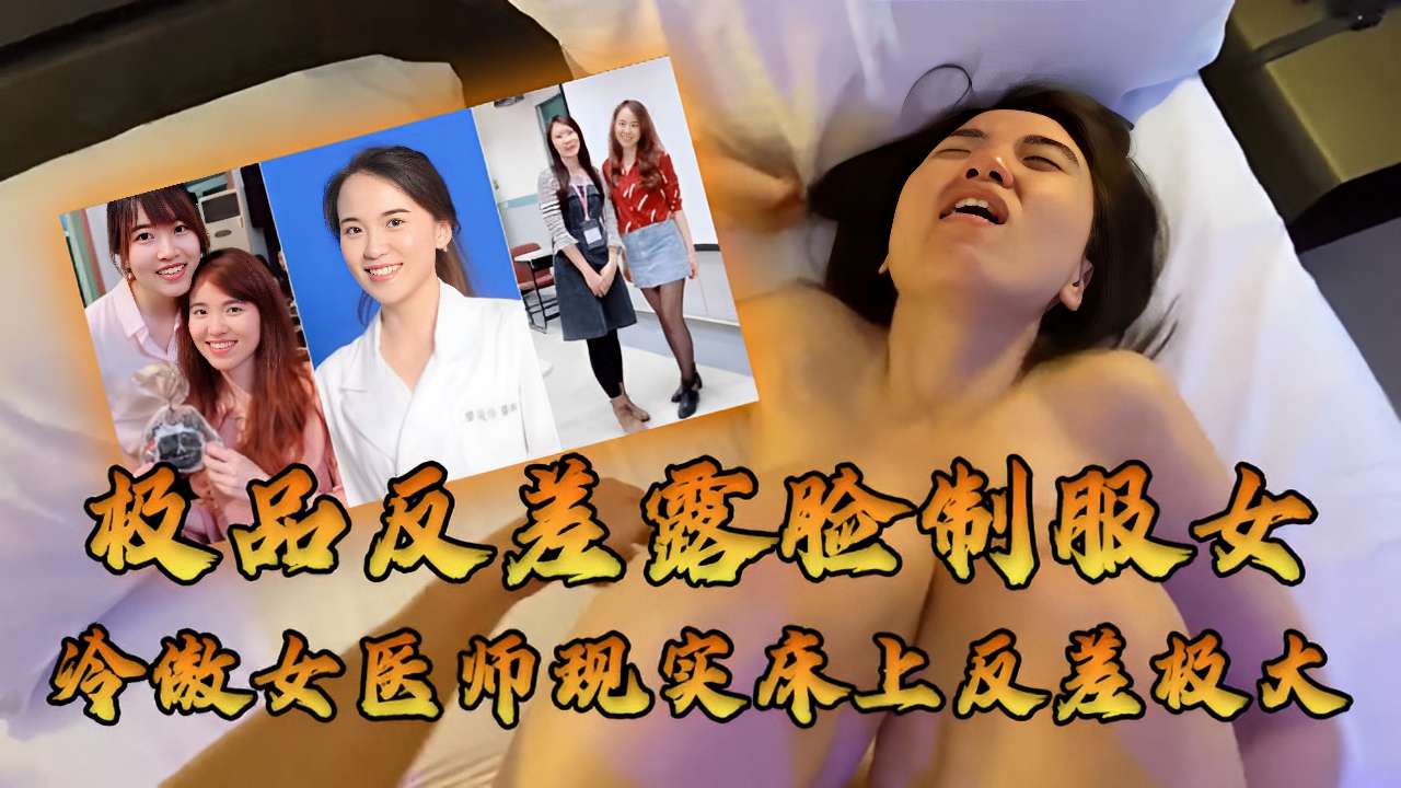 极品反差露脸制服女冷傲女医师现实床上反差极大